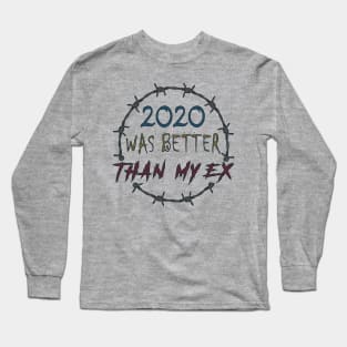 2020 WAS BETTER THAN MY EX Long Sleeve T-Shirt